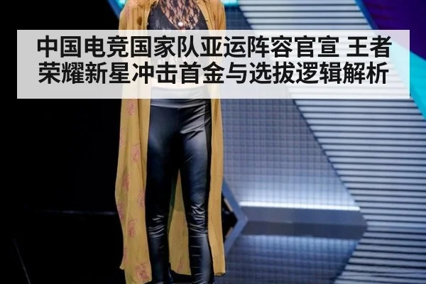 中国电竞国家队亚运阵容官宣 王者荣耀新星冲击首金与选拔逻辑解析